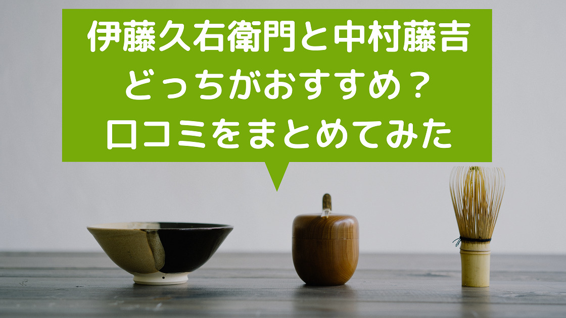 伊藤久右衛門と中村藤吉どっちがおすすめ 口コミで比較してみた カエデのネットグルメ旅